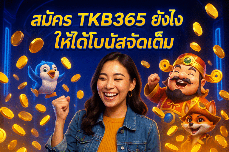 สมัคร TKB365 ยังไงให้ได้โบนัสจัดเต็ม